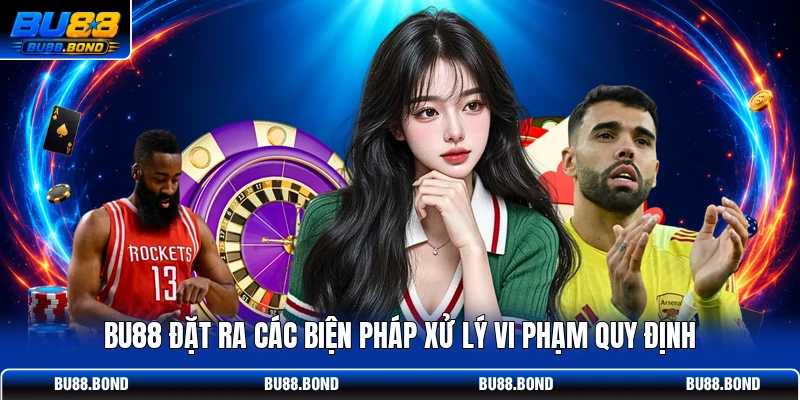 Điều Kiện Điều Khoản BU88 - Chơi Công Bằng, Rút Tiền 3 Phút BU88 đặt ra các biện pháp xử lý vi phạm quy định