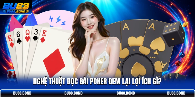 Nghệ thuật đọc bài Poker đem lại lợi ích gì?