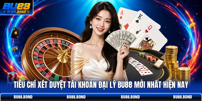 Đại Lý BU88 - Bứt Phá Doanh Thu Cùng Nhà Cái Hàng Đầu Tiêu chí xét duyệt tài khoản đại lý BU88 mới nhất hiện nay